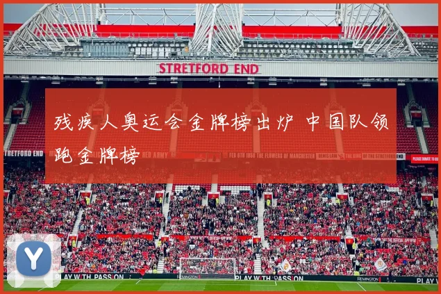 残疾人奥运会金牌榜出炉 中国队领跑金牌榜